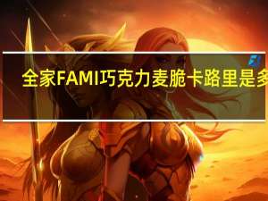 全家 FAMI巧克力麦脆卡路里是多少