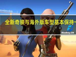 全新奇骏与海外版车型基本保持一致