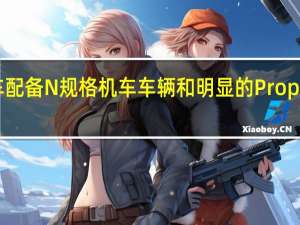 全新电动轿车配备N规格机车车辆和明显的Prophecy概念造型提示