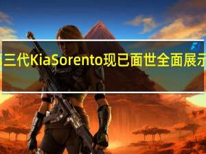 全新的第三代Kia Sorento现已面世全面展示了全新的设计