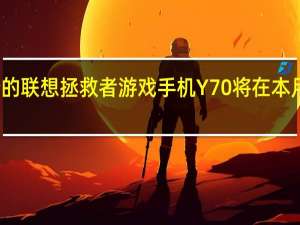 全新的联想拯救者游戏手机Y70将在本月中旬发布