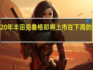 全新的2020年丰田克鲁格即将上市在下周的纽约车展上亮相
