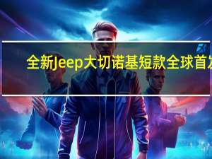 全新Jeep大切诺基短款全球首发