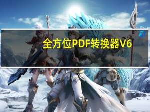全方位PDF转换器 V6.3 免费版（全方位PDF转换器 V6.3 免费版功能简介）