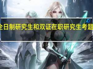 全日制研究生和双证在职研究生考题一样吗