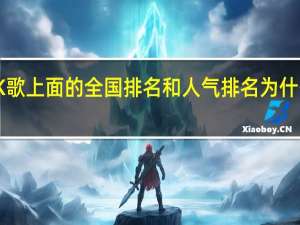 全民K歌上面的全国排名和人气排名为什么不一样呢
