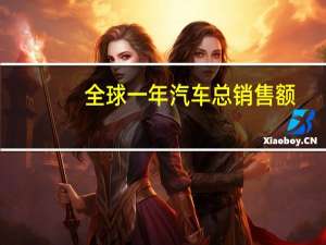 全球一年汽车总销售额