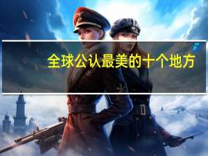 全球公认最美的十个地方
