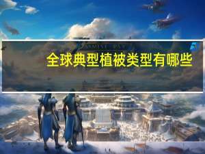 全球典型植被类型有哪些