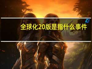 全球化20版是指什么事件