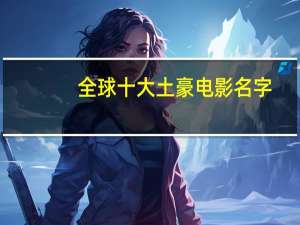 全球十大土豪电影名字