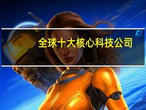 全球十大核心科技公司