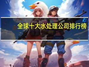 全球十大水处理公司排行榜