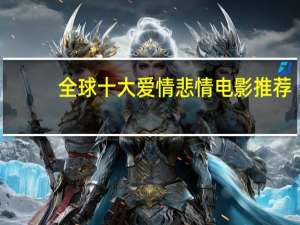 全球十大爱情悲情电影推荐