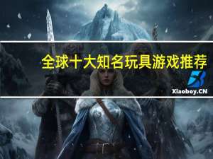 全球十大知名玩具游戏推荐