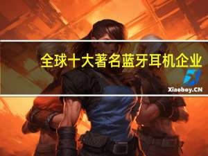 全球十大著名蓝牙耳机企业