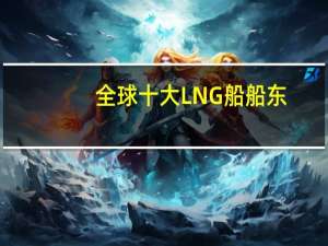 全球十大LNG船船东
