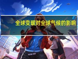 全球变暖对全球气候的影响