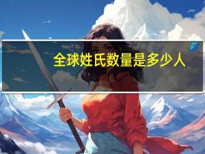 全球姓氏数量是多少人