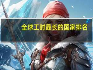 全球工时最长的国家排名