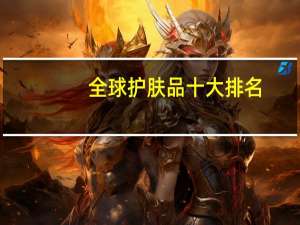 全球护肤品十大排名
