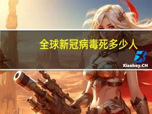 全球新冠病毒死多少人