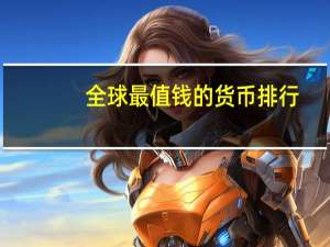 全球最值钱的货币排行