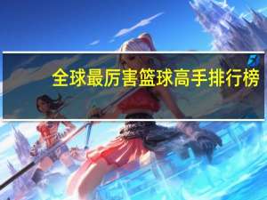 全球最厉害篮球高手排行榜