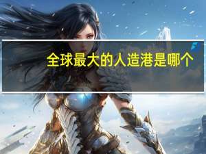 全球最大的人造港是哪个