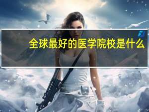 全球最好的医学院校是什么