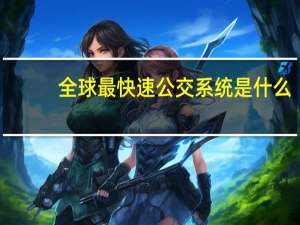 全球最快速公交系统是什么
