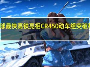 全球最快高铁亮相 CR450动车组突破科技极限