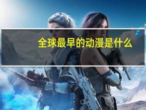 全球最早的动漫是什么