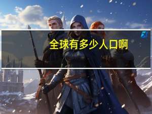 全球有多少人口啊_