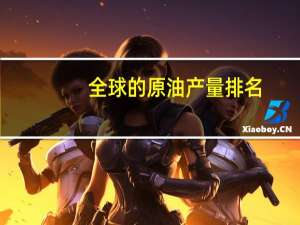 全球的原油产量排名