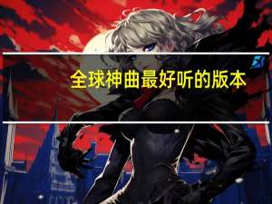 全球神曲最好听的版本（qq申请账号）