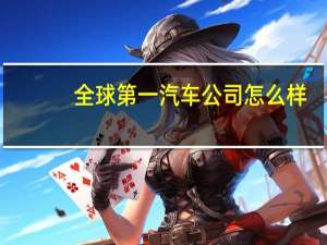 全球第一汽车公司怎么样