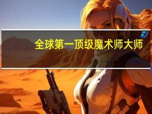 全球第一顶级魔术师大师