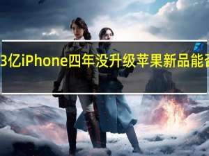 全球约3亿iPhone四年没升级 苹果新品能否激发换机潮？