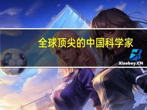 全球顶尖的中国科学家
