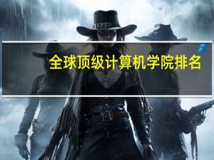 全球顶级计算机学院排名