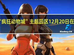 全球首个“疯狂动物城”主题园区12月20日在上海迪士尼开幕