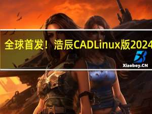 全球首发！浩辰CAD Linux版2024上线：与Windows版同“芯”同源