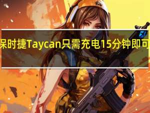 全电动保时捷Taycan只需充电15分钟即可行驶400公里