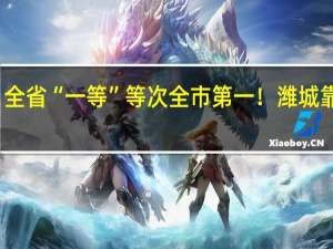 全省“一等”等次全市第一！潍城靠的是... 到底什么情况嘞