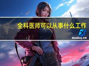 全科医师可以从事什么工作