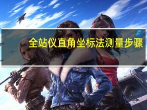 全站仪直角坐标法测量步骤