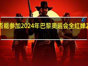 全红婵是否能参加2024年巴黎奥运会 全红婵2024比赛时间表