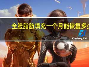 全脸脂肪填充一个月能恢复多少钱？全脸自体脂肪填充多少费用