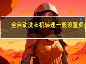 全自动洗衣机转速一般设置多少